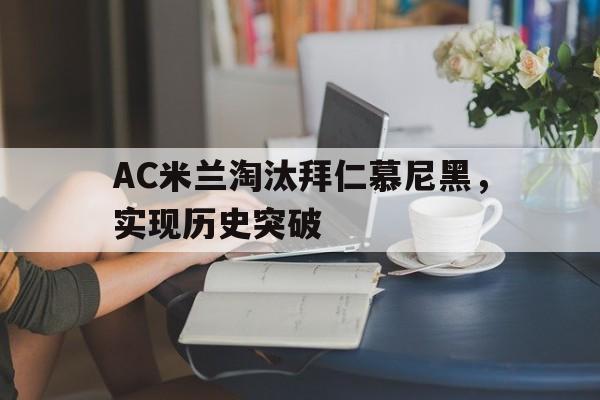 包含AC米兰淘汰拜仁慕尼黑,实现历史突破的词条 包含AC米兰淘汰拜仁慕尼黑,实现历史突破的词条